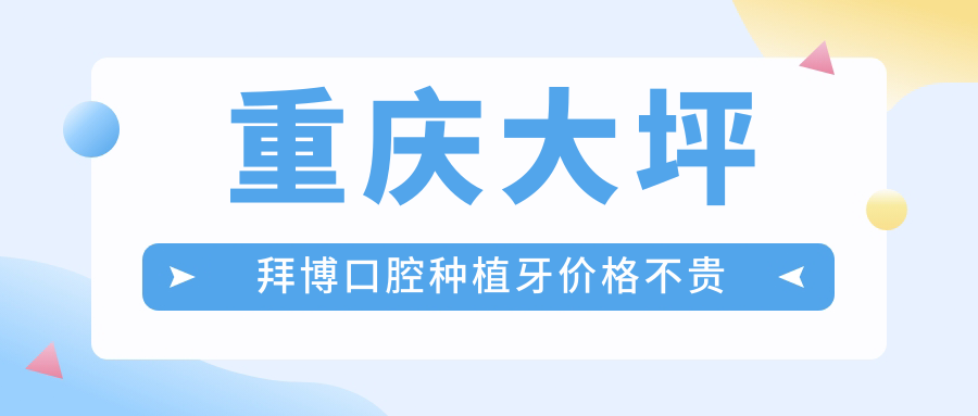 重庆大坪拜博口腔种植牙价格不贵