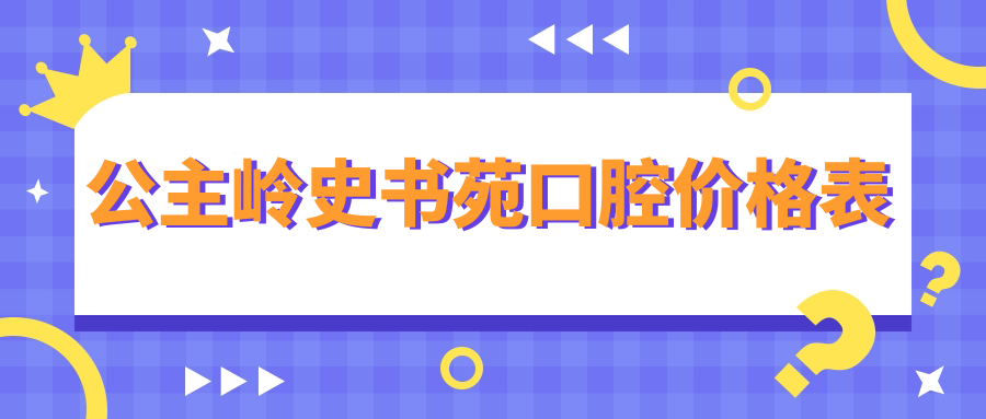 公主岭史书苑口腔价格表