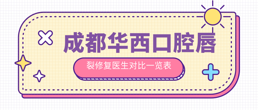 成都华西口腔唇裂修复医生对比一览表