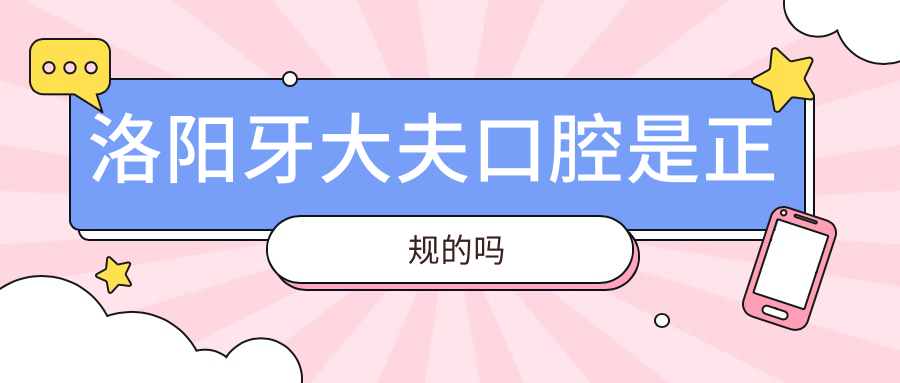 洛阳牙大夫口腔是正规的吗