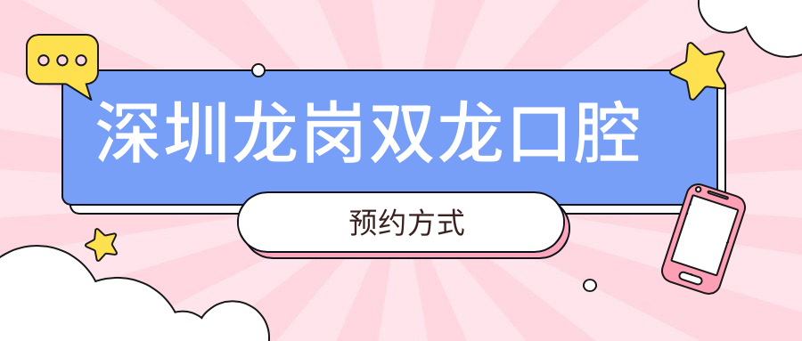 深圳龙岗双龙口腔预约方式