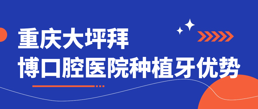 重庆大坪拜博口腔医院种植牙优势