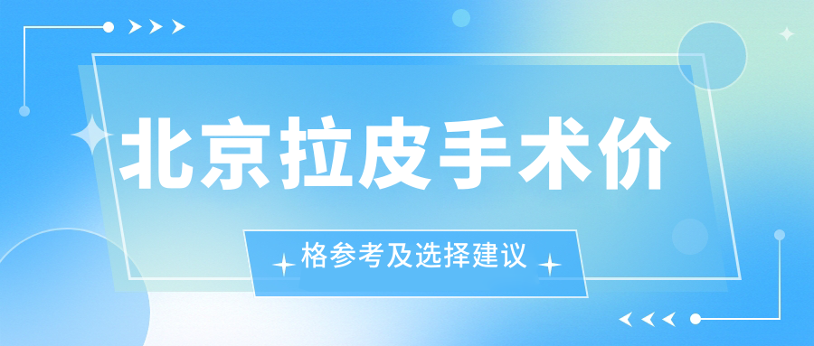 北京拉皮手术价格参考及选择建议