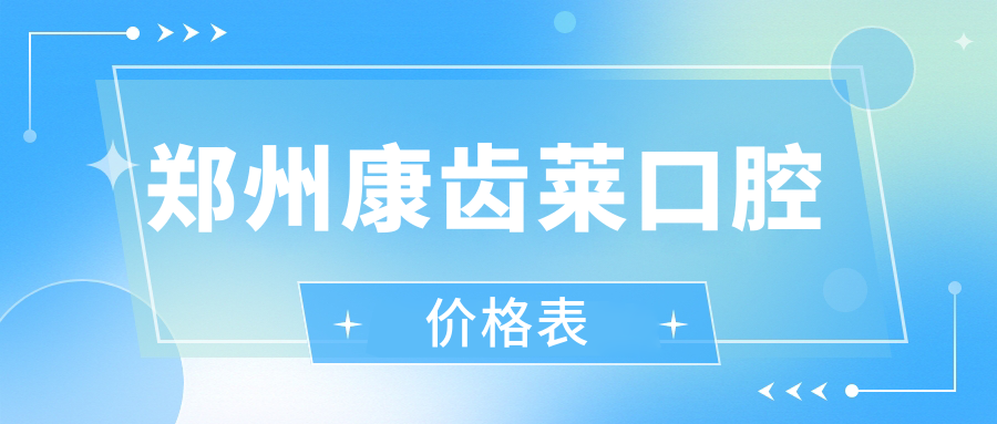 鄭州康齒萊口腔價(jià)格表