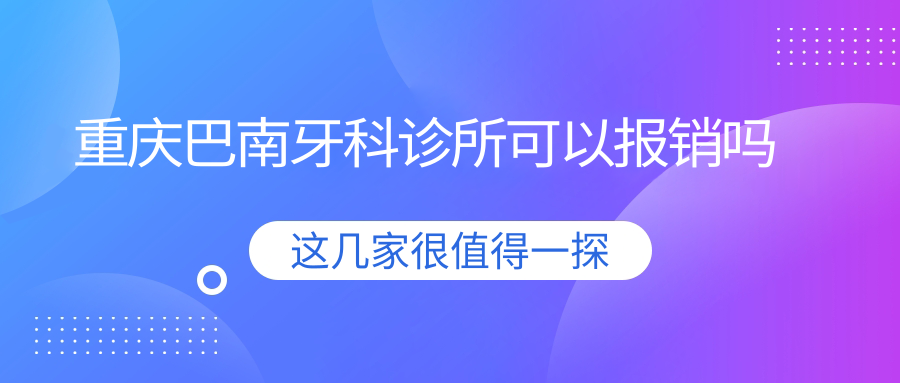 重庆巴南牙科诊所可以报销吗